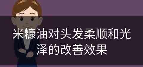 米糠油对头发柔顺和光泽的改善效果